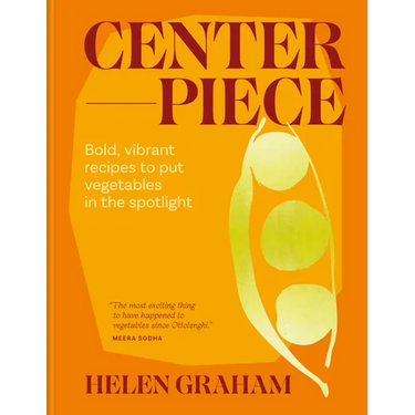 Centerpiece: Bold, Vibrant Recipes to Put Vegetables in the Spotlight