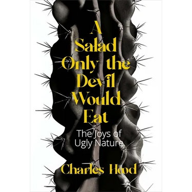 A Salad Only the Devil Would Eat: The Joys of Ugly Nature