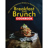Breakfast and Brunch CookBook: 100+ Easy And Delicious Recipes For Breakfast And Brunch