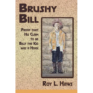 Brushy Bill: Proof That His Claim to be Billy The Kid Was a Hoax