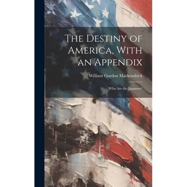 The Destiny of America, With an Appendix: Who are the Japanese?