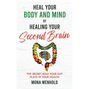 Heal Your Body and Mind by Healing Your Second Brain: The Secret Role Your Gut Plays in Your Health