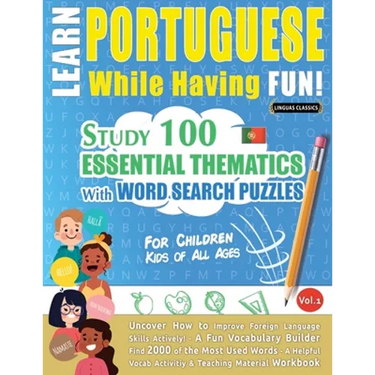 Learn Portuguese While Having Fun! - For Children: KIDS OF ALL AGES - STUDY 100 ESSENTIAL THEMATICS WITH WORD SEARCH PUZZLES - VOL.1 - Uncover How to