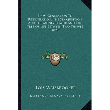 From Generation To Regeneration; The Sex Question And The Money Power; And The Tree Of Life Between Two Thieves (1890)