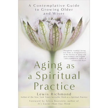 Aging as a Spiritual Practice: A Contemplative Guide to Growing Older and Wiser