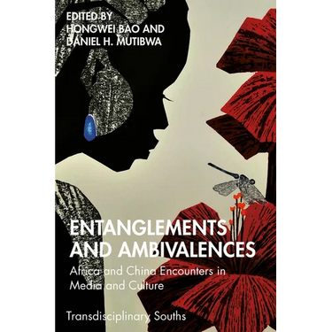 Entanglements and Ambivalences: Africa and China Encounters in Media and Culture