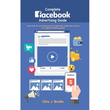 Complete Facebook Advertising Guide: Learn how to use Facebook ads to get leads, make sales and up your digital marketing game