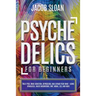 Psychedelics for Beginners: Treat PTSD, Drug Addiction, Depression, and Expand Your Mind - Using Ayahuasca, Magic Mushrooms, DMT, MDMA, LSD, and more