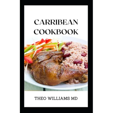 Carribean Cookbook: All You Need To Know About Tasty And Delicious Carribean Cooking With Recipes