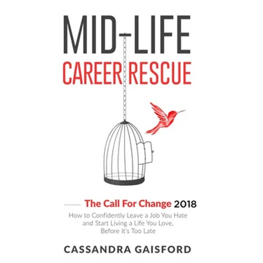 Mid-Life Career Rescue: The Call For Change 2018: How to change careers, confidently leave a job you hate, and start living a life you love, b