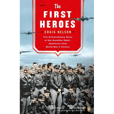 The First Heroes: The Extraordinary Story of the Doolittle Raid--America's First World War II Victory