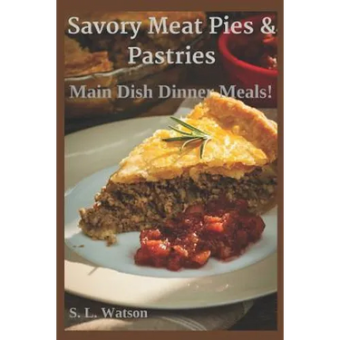 Savory Meat Pies & Pastries: Main Dish Dinner Meals!