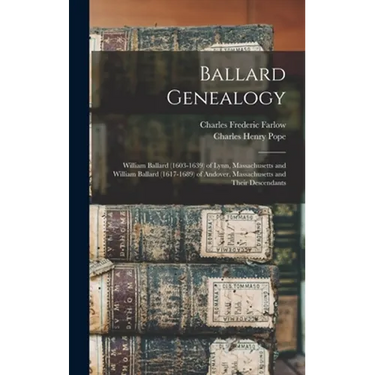 Ballard Genealogy: William Ballard (1603-1639) of Lynn, Massachusetts and William Ballard (1617-1689) of Andover, Massachusetts and Their Descendants