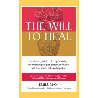 The Will to Heal: A self-care guide to reflecting, resolving, and embracing our past, present, and future, with clear advice, faith, and expertise