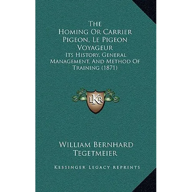 The Homing Or Carrier Pigeon, Le Pigeon Voyageur: Its History, General Management, And Method Of Training (1871)