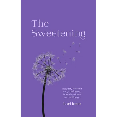 The Sweetening: a poetry memoir on growing up, breaking down, and letting go