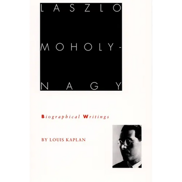 Laszlo Moholy-Nagy: Biographical Writings