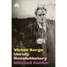 Victor Serge: Unruly Revolutionary
