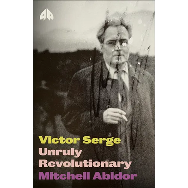Victor Serge: Unruly Revolutionary