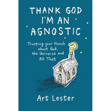 Thank God I'm an Agnostic: Trusting Your Hunch about God, the Universe and All That