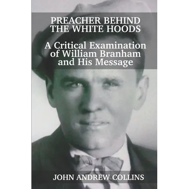 Preacher Behind the White Hoods: A Critical Examination of William Branham and His Message