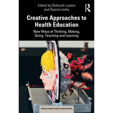 Creative Approaches to Health Education: New Ways of Thinking, Making, Doing, Teaching and Learning