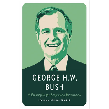 George H.W. Bush: A Biography for Beginning Historians