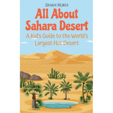 All About Sahara Desert: A Kid's Guide to the World's Largest Hot Desert