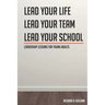 Leadership Lessons for Young Adults: Lead your Life Lead your Team Lead your School
