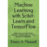 Machine Learning with Scikit-Learn and TensorFlow: Deep Learning with Python (Random Forests, Decision Trees, and Neural Networks)