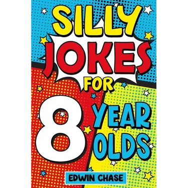 Silly Jokes For 8 Year Olds: Laugh Out Loud Fun For 8 Year Olds