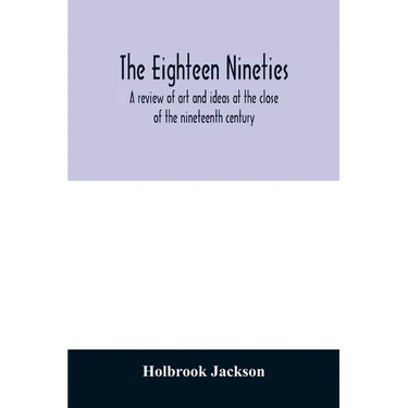 The eighteen nineties; a review of art and ideas at the close of the nineteenth century
