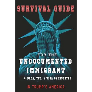Survival Guide for the Undocumented Immigrant in Trump's America
