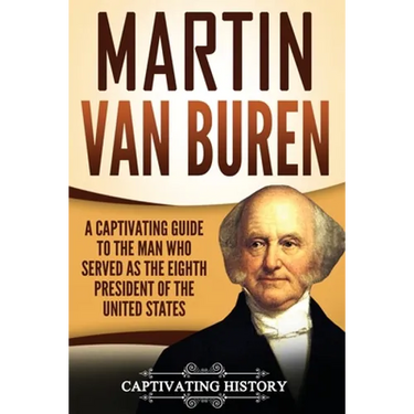 Martin Van Buren: A Captivating Guide to the Man Who Served as the Eighth President of the United States