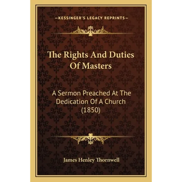 The Rights And Duties Of Masters: A Sermon Preached At The Dedication Of A Church (1850)