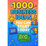 1000 Business Ideas You Can Start Today: No money? No problem. Just 1000 business ideas you can actually use.