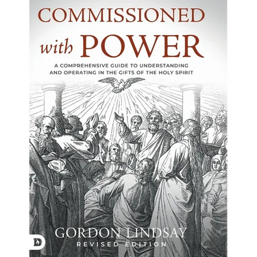 Commissioned with Power: A Comprehensive Guide to Understanding and Operating in the Gifts of the Holy Spirit