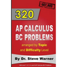 320 AP Calculus BC Problems arranged by Topic and Difficulty Level: 240 Test Prep Questions with Solutions, 80 Additional Questions with Answers