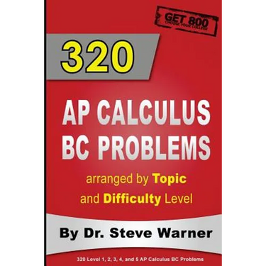 320 AP Calculus BC Problems arranged by Topic and Difficulty Level: 240 Test Prep Questions with Solutions, 80 Additional Questions with Answers