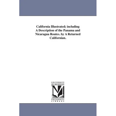 California Illustrated; including A Description of the Panama and Nicaragua Routes. by A Returned Californian.