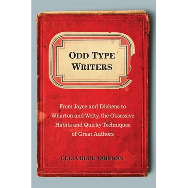 Odd Type Writers: From Joyce and Dickens to Wharton and Welty, the Obsessive Habits and Quirky Techniques of Great Authors