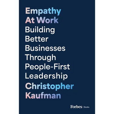 Empathy at Work: Building Better Businesses Through People-First Leadership