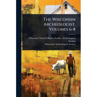 The Wisconsin Archeologist, Volumes 6-8
