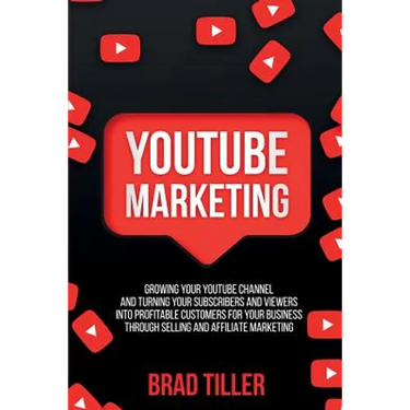 Youtube Marketing: Growing Your YouTube Channel And Turning Your Subscribers And Viewers Into Profitable Customers For Your Business Through Selling a
