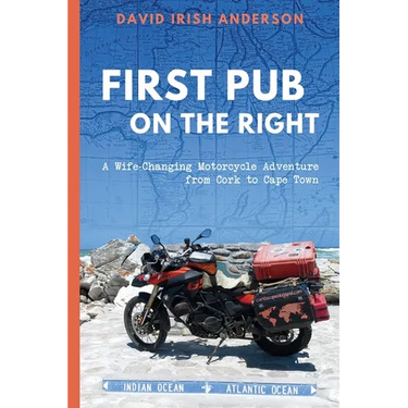 First Pub on the Right: A Wife-Changing Motorcycle Adventure from Cork to Cape Town