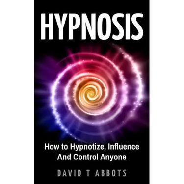 Hypnosis: How to Hypnotize, Influence And Control Anyone