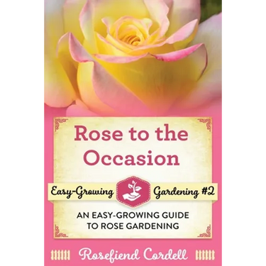 Rose to the Occasion: An Easy-Growing Guide to Rose Gardening