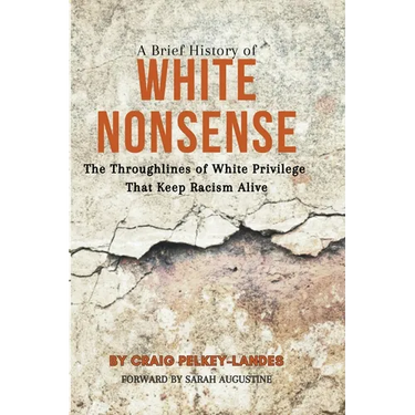 A Brief History of White Nonsense: The Throughlines of White Privilege That Keep Racism Alive