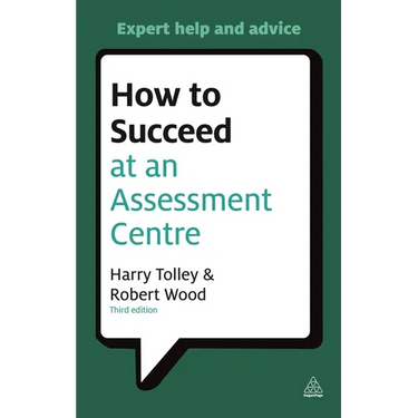 How to Succeed at an Assessment Centre: Essential Preparation for Psychometric Tests Group and Role-Play Exercises Panel Interviews and Presentations
