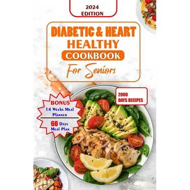 Diabetes and Heart Healthy Cookbook for Seniors: Quick and Delicious Recipes Preventing Heart Disease And Reducing Blood Sugar For Older People